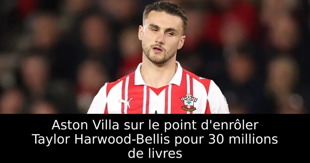 Aston Villa sur le point d&rsquo;enrôler Taylor Harwood-Bellis pour 30 millions de livres