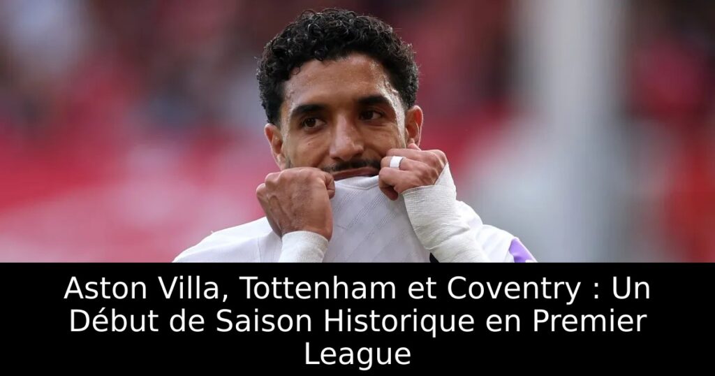 Aston Villa, Tottenham et Coventry : Un Début de Saison Historique en Premier League