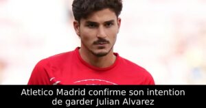 Atletico Madrid confirme son intention de garder Julian Alvarez