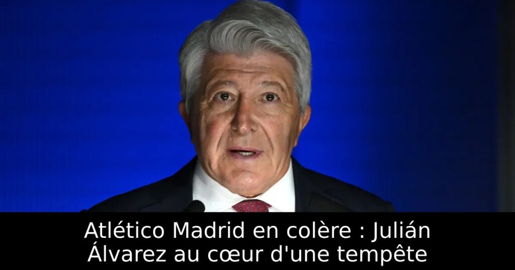 Atlético Madrid en colère : Julián Álvarez au cœur d&rsquo;une tempête