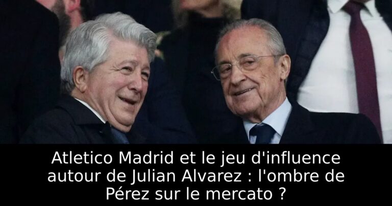 Atletico Madrid et le jeu d'influence autour de Julian Alvarez : l'ombre de Pérez sur le mercato ?