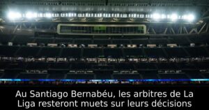 Au Santiago Bernabéu, les arbitres de La Liga resteront muets sur leurs décisions
