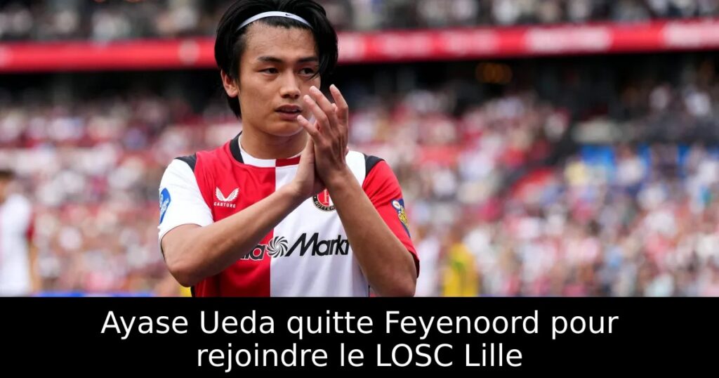 Ayase Ueda quitte Feyenoord pour rejoindre le LOSC Lille