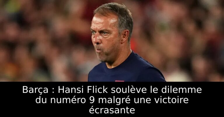 Barça : Hansi Flick soulève le dilemme du numéro 9 malgré une victoire écrasante