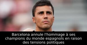 Barcelona annule l&rsquo;hommage à ses champions du monde espagnols en raison des tensions politiques