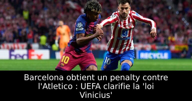 Barcelona obtient un penalty contre l'Atletico : UEFA clarifie la 'loi Vinicius'