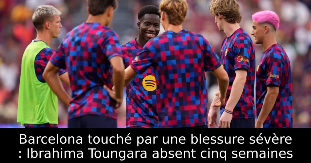 Barcelona touché par une blessure sévère : Ibrahima Toungara absent cinq semaines