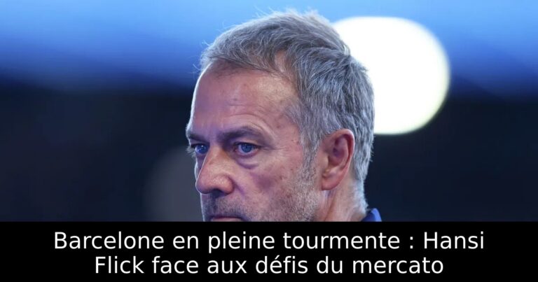 Barcelone en pleine tourmente : Hansi Flick face aux défis du mercato