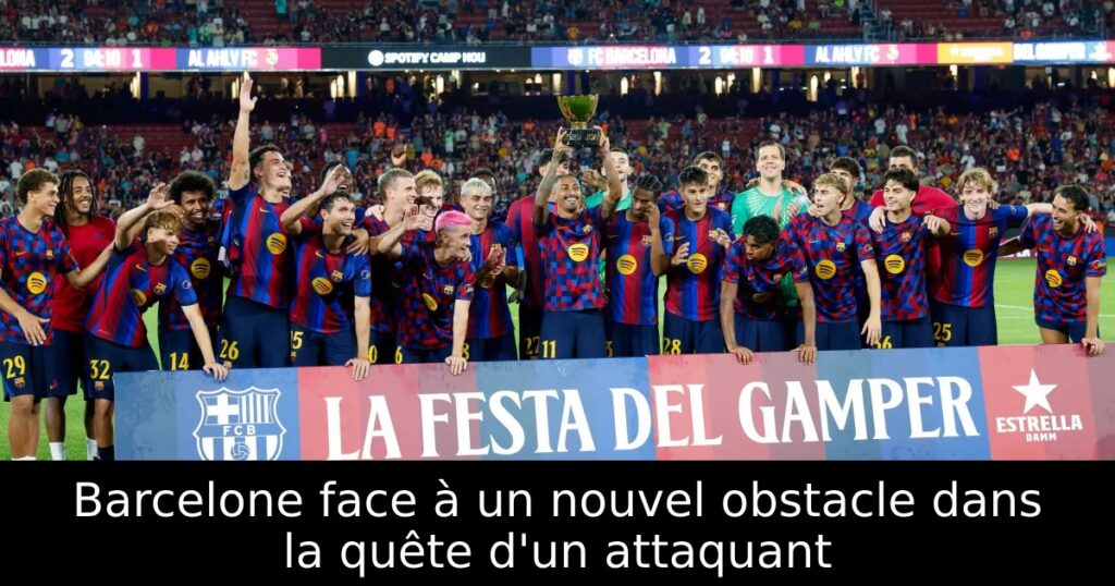 Barcelone face à un nouvel obstacle dans la quête d&rsquo;un attaquant