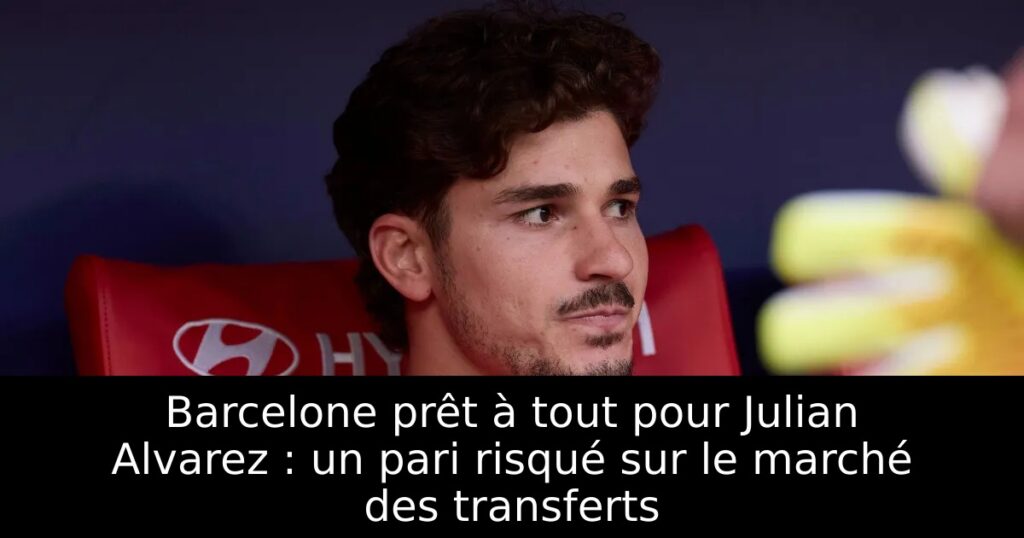 Barcelone prêt à tout pour Julian Alvarez : un pari risqué sur le marché des transferts