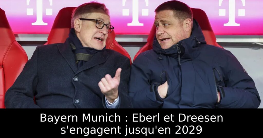 Bayern Munich : Eberl et Dreesen s&rsquo;engagent jusqu&rsquo;en 2029