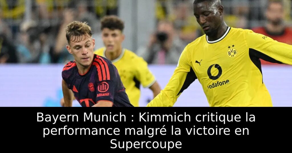 Bayern Munich : Kimmich critique la performance malgré la victoire en Supercoupe
