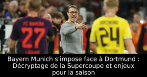 Bayern Munich s&rsquo;impose face à Dortmund : Décryptage de la Supercoupe et enjeux pour la saison