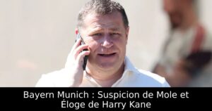Bayern Munich : Suspicion de Mole et Éloge de Harry Kane