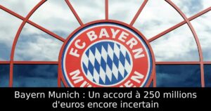 Bayern Munich : Un accord à 250 millions d&rsquo;euros encore incertain