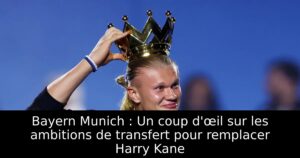 Bayern Munich : Un coup d&rsquo;œil sur les ambitions de transfert pour remplacer Harry Kane