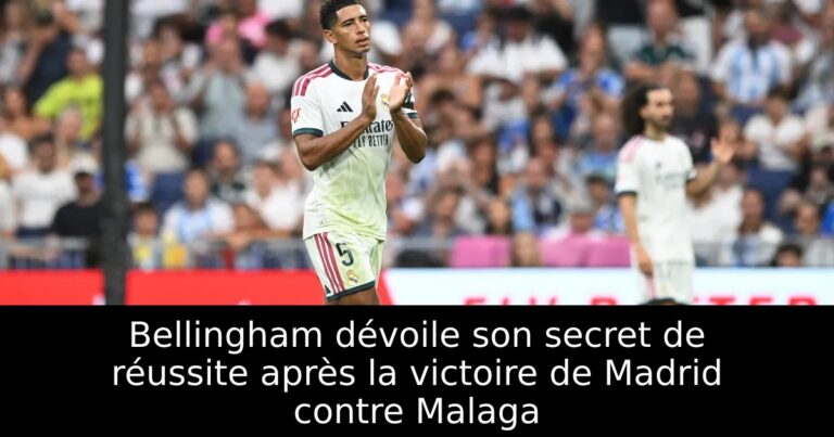 Bellingham dévoile son secret de réussite après la victoire de Madrid contre Malaga