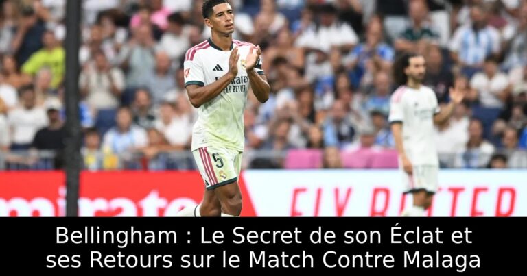 Bellingham : Le Secret de son Éclat et ses Retours sur le Match Contre Malaga