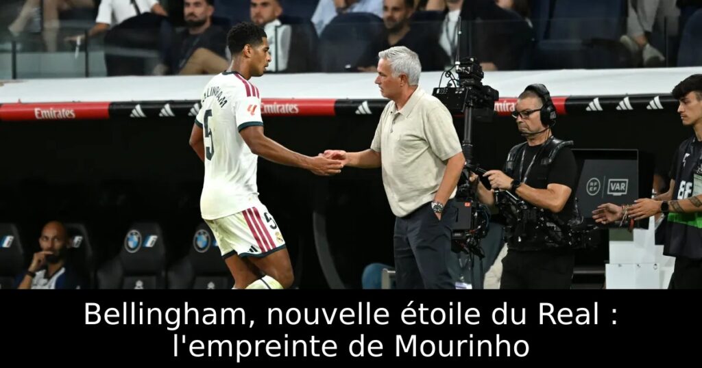 Bellingham, nouvelle étoile du Real : l’empreinte de Mourinho