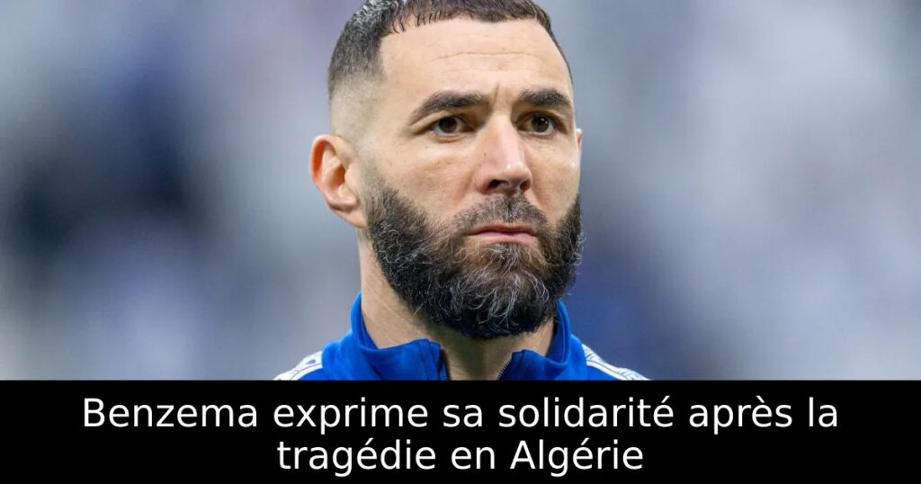 Benzema exprime sa solidarité après la tragédie en Algérie