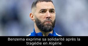 Benzema exprime sa solidarité après la tragédie en Algérie