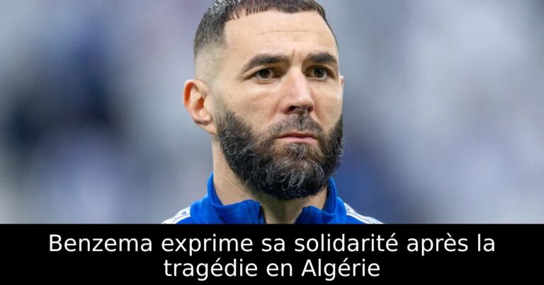 Benzema exprime sa solidarité après la tragédie en Algérie