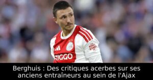 Berghuis : Des critiques acerbes sur ses anciens entraîneurs au sein de l&rsquo;Ajax