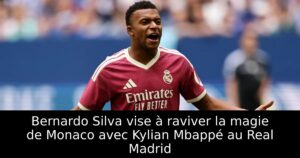 Bernardo Silva vise à raviver la magie de Monaco avec Kylian Mbappé au Real Madrid
