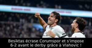 Besiktas écrase Corumspor et s&rsquo;impose 6-2 avant le derby grâce à Vlahovic !