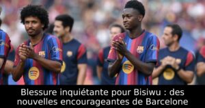 Blessure inquiétante pour Bisiwu : des nouvelles encourageantes de Barcelone