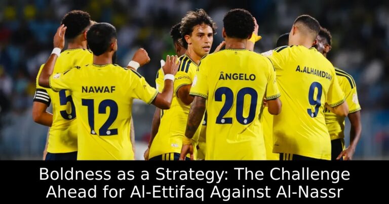 Boldness as a Strategy: The Challenge Ahead for Al-Ettifaq Against Al-Nassr