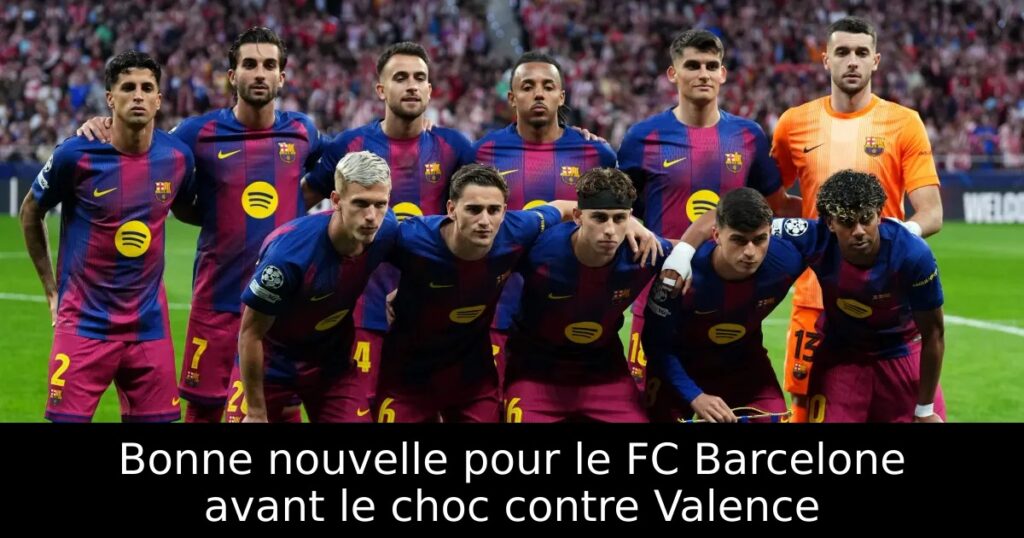 Bonne nouvelle pour le FC Barcelone avant le choc contre Valence