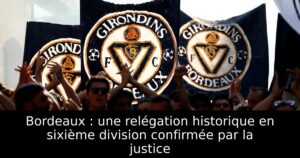 Bordeaux : une relégation historique en sixième division confirmée par la justice