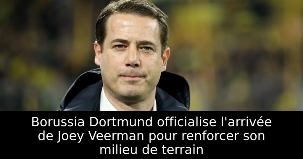 Borussia Dortmund officialise l&rsquo;arrivée de Joey Veerman pour renforcer son milieu de terrain