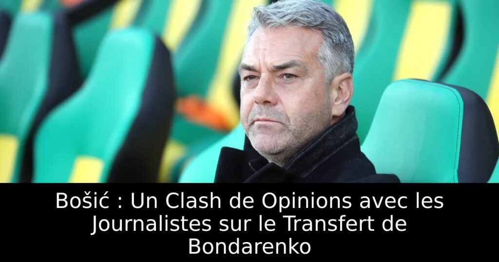 Bošić : Un Clash de Opinions avec les Journalistes sur le Transfert de Bondarenko