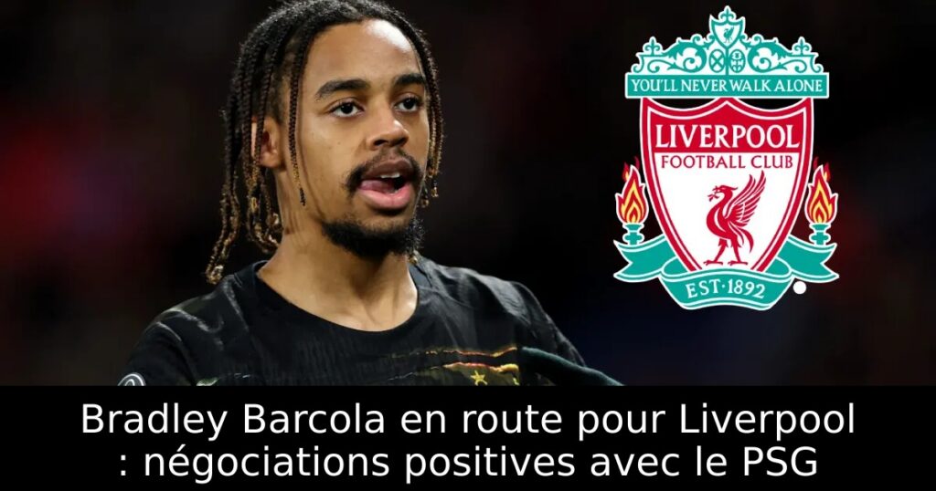 Bradley Barcola en route pour Liverpool : négociations positives avec le PSG