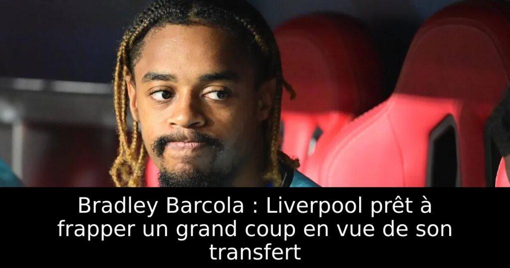 Bradley Barcola : Liverpool prêt à frapper un grand coup en vue de son transfert