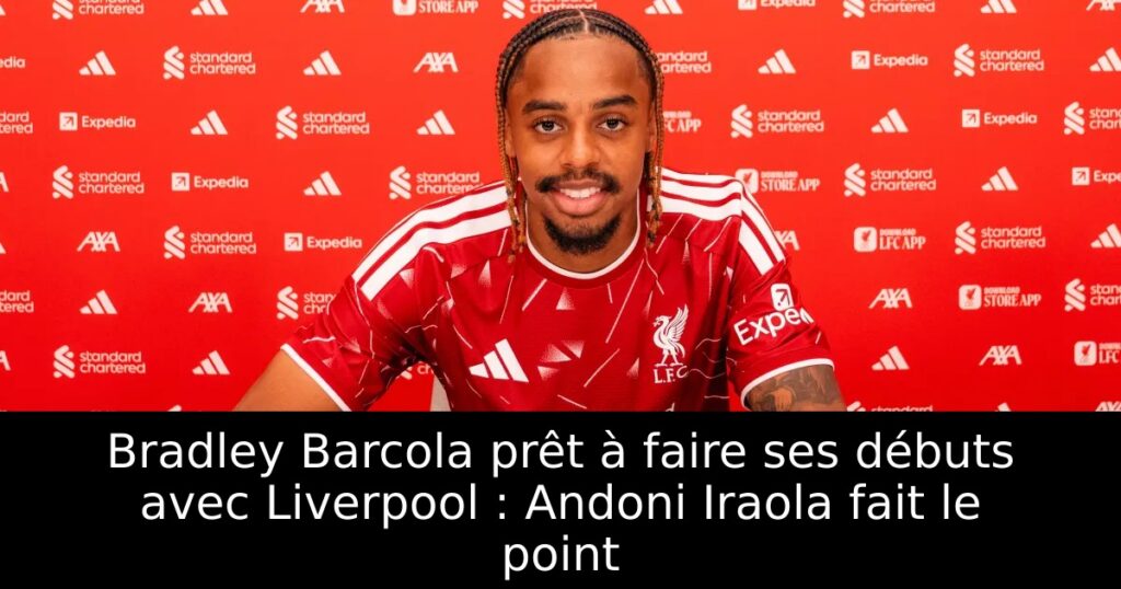 Bradley Barcola prêt à faire ses débuts avec Liverpool : Andoni Iraola fait le point