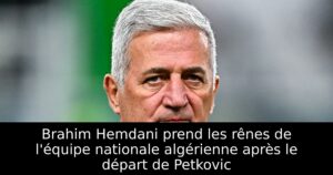Brahim Hemdani prend les rênes de l&rsquo;équipe nationale algérienne après le départ de Petkovic