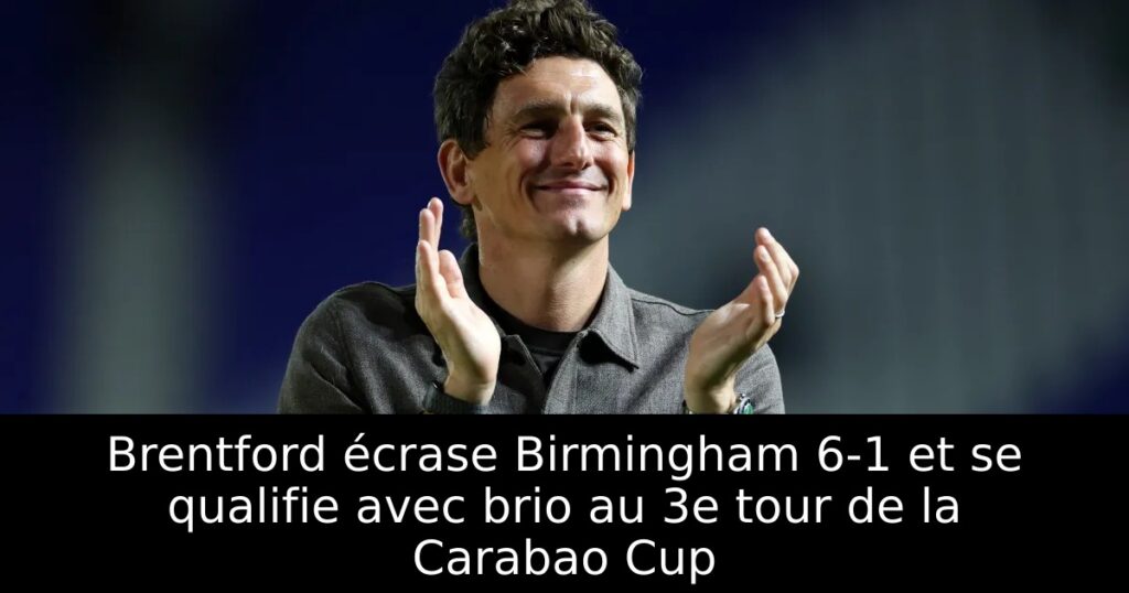 Brentford écrase Birmingham 6-1 et se qualifie avec brio au 3e tour de la Carabao Cup