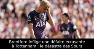 Brentford inflige une défaite écrasante à Tottenham : le désastre des Spurs