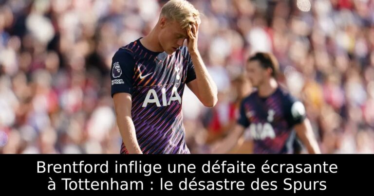 Brentford inflige une défaite écrasante à Tottenham : le désastre des Spurs