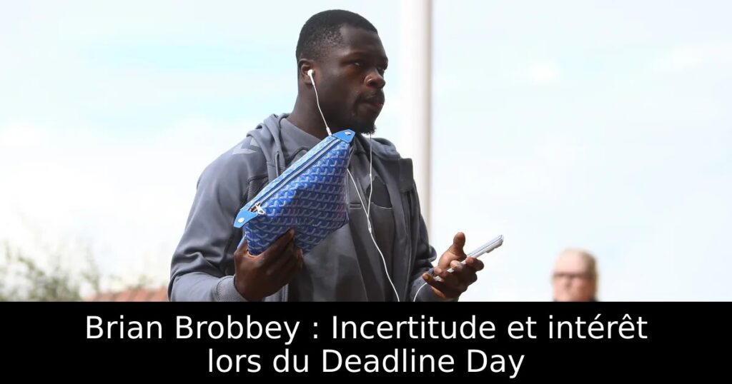 Brian Brobbey : Incertitude et intérêt lors du Deadline Day