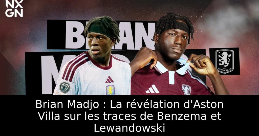 Brian Madjo : La révélation d&rsquo;Aston Villa sur les traces de Benzema et Lewandowski