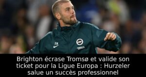 Brighton écrase Tromsø et valide son ticket pour la Ligue Europa : Hurzeler salue un succès professionnel