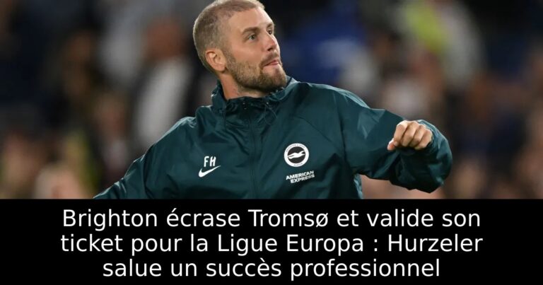 Brighton écrase Tromsø et valide son ticket pour la Ligue Europa : Hurzeler salue un succès professionnel