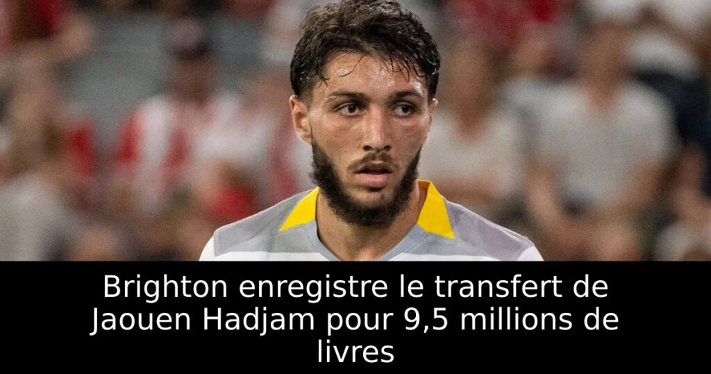 Brighton enregistre le transfert de Jaouen Hadjam pour 9,5 millions de livres