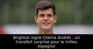Brighton signe Chema Andrés : un transfert surprise pour le milieu espagnol