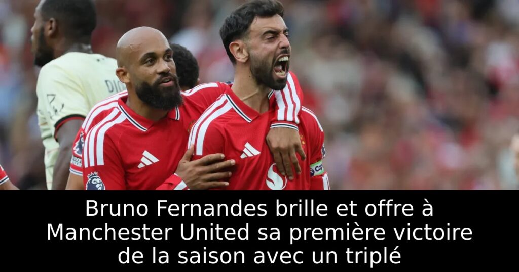 Bruno Fernandes brille et offre à Manchester United sa première victoire de la saison avec un triplé