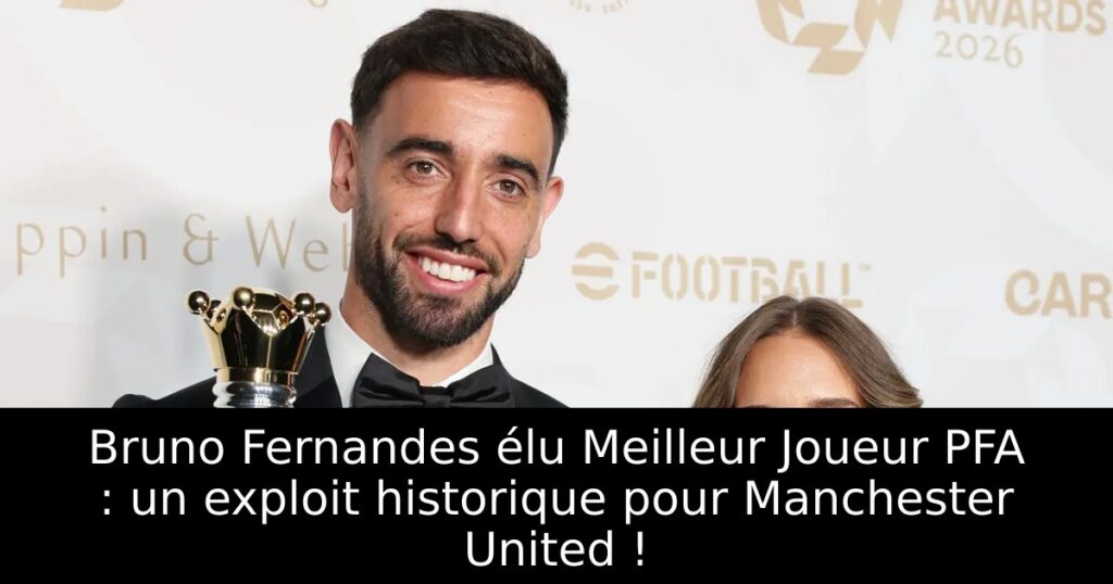 Bruno Fernandes élu Meilleur Joueur PFA : un exploit historique pour Manchester United !